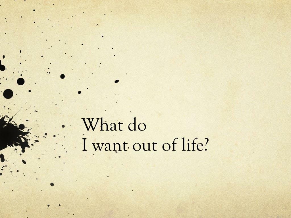 What is wanted in life?