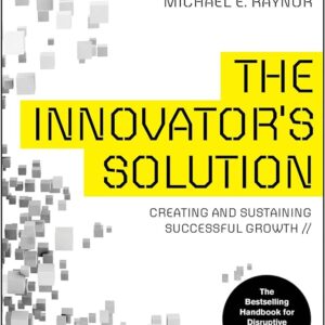 The Innovator's Solution by Clayton M. Christensen and Michael E. Raynor