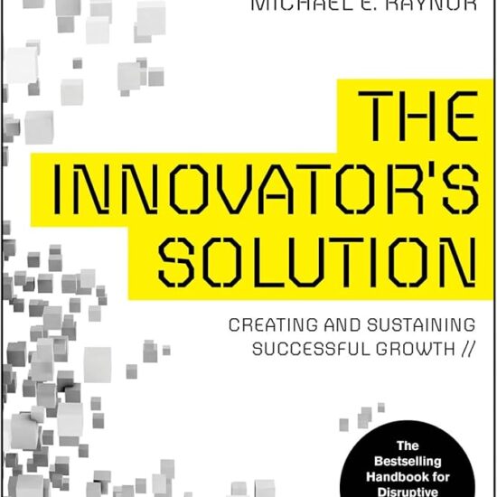 The Innovator’s Solution by Clayton M. Christensen and Michael E. Raynor