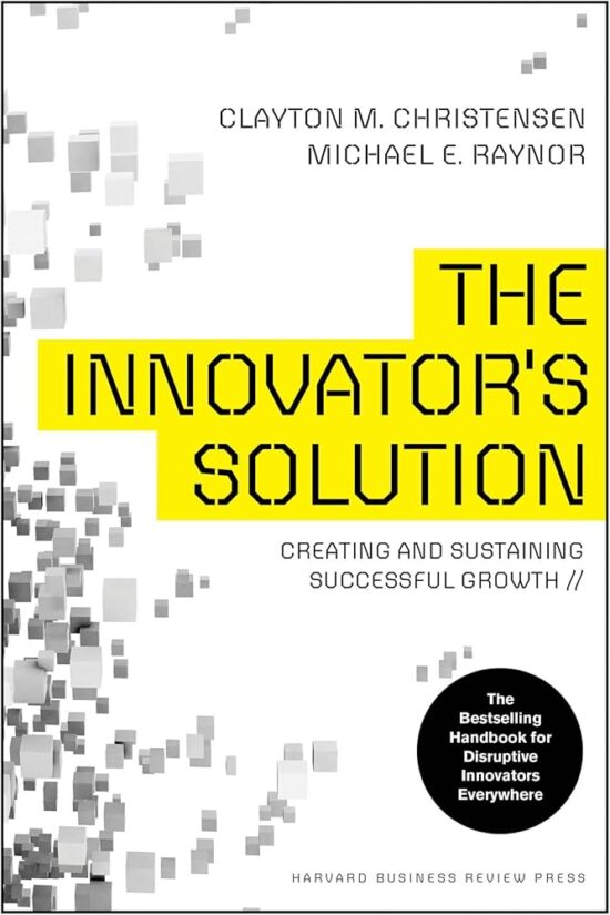The Innovator’s Solution by Clayton M. Christensen and Michael E. Raynor
